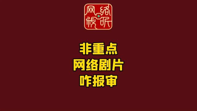 网络剧片“新规”权威解读来啦七—— 非重点网络剧片报审是什么流程?