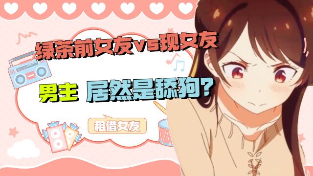 《租借女友》:绿茶前女友vs现女友,男主居然是舔狗?