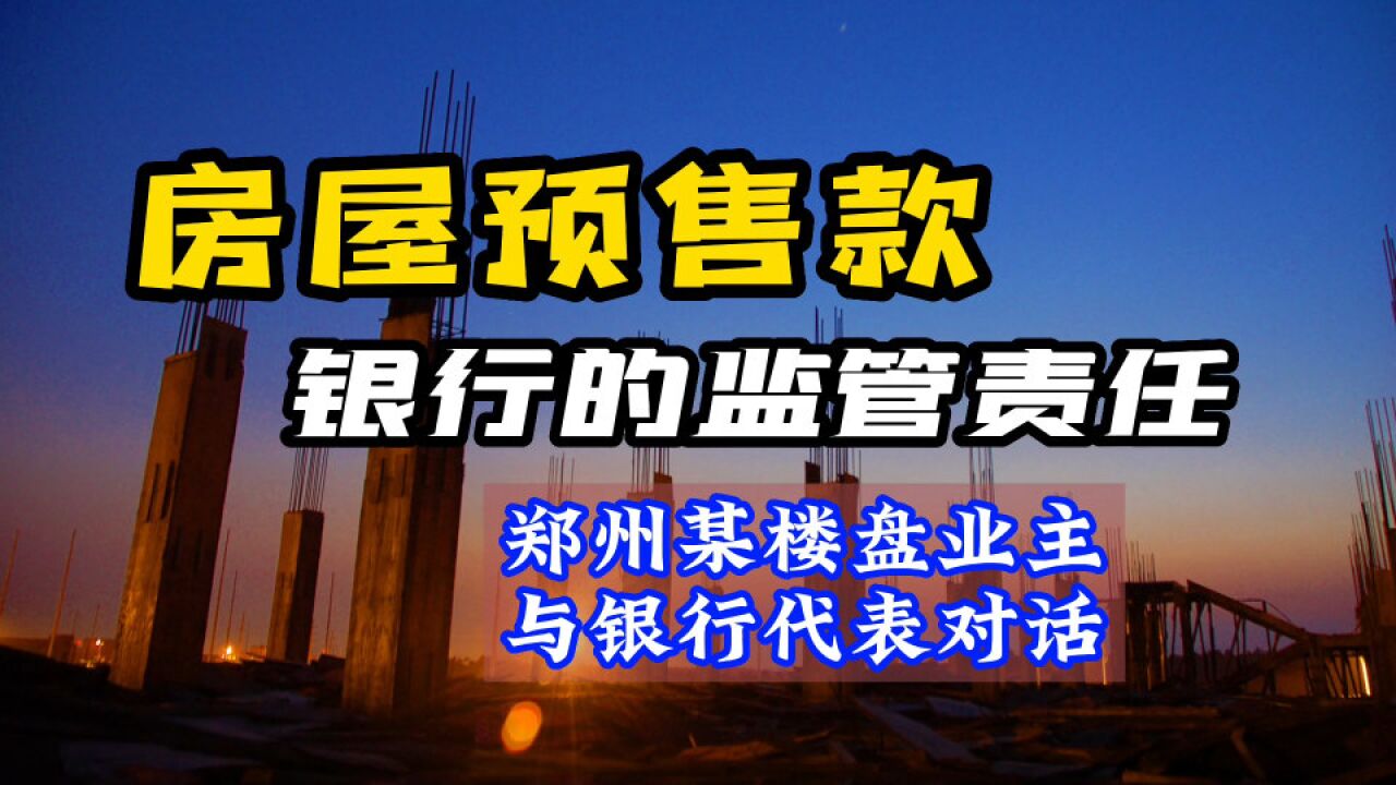 郑州某烂尾楼盘业主与银行代表对话,预售款使用的监管是否缺失