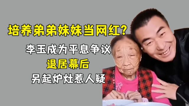 培养弟弟妹妹当网红?李玉成为平息争议退居幕后,另起炉灶惹人疑