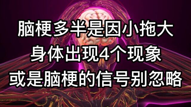 脑梗多半是因小拖大!身体出现4个现象,或是脑梗的信号,别忽略