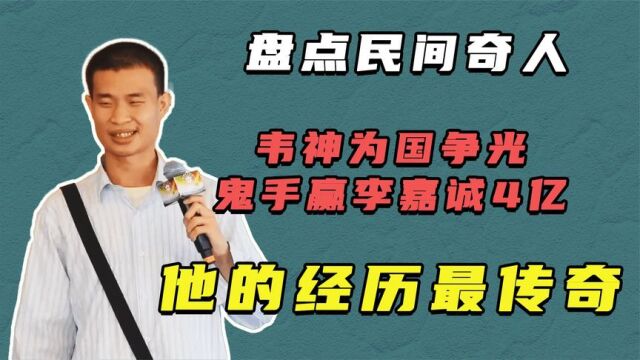 盘点民间奇人,韦神为国争光,鬼手赢李嘉诚4亿,他的经历最传奇