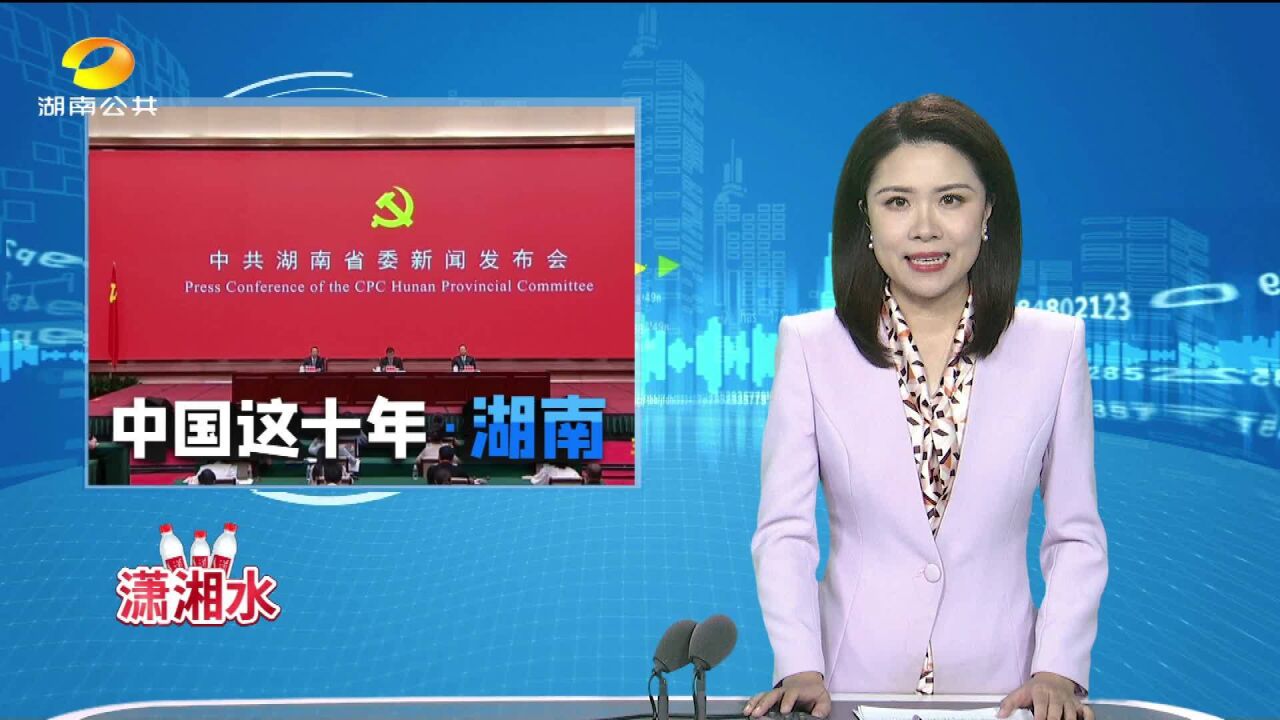 中共湖南省委“中国这十年ⷮŠ湖南”主题新闻发布会举行