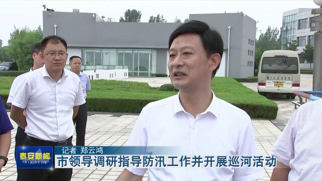 泰安市领导调研指导防汛工作并开展巡河活动