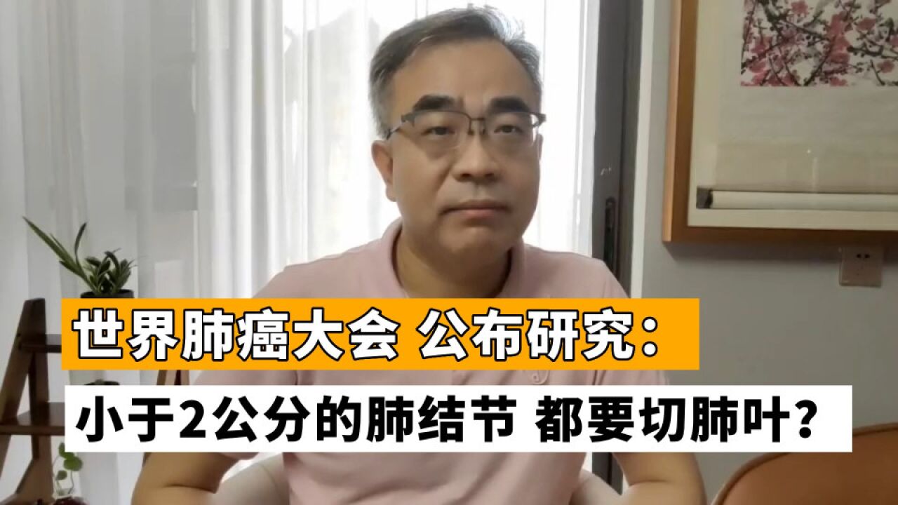 世界肺癌大会公布研究!2cm以下的早期肺癌,手术方式可能有改变