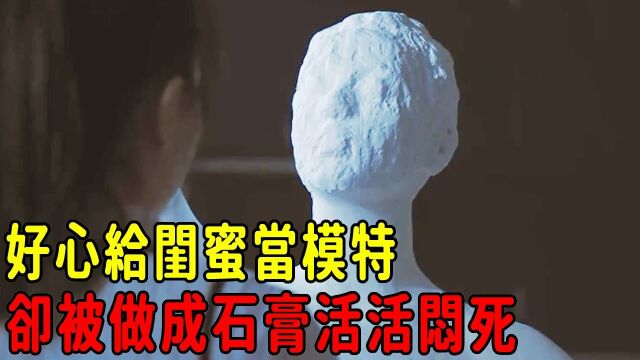 漫无止境的假期:女孩好心给闺蜜当模特,却被闺蜜涂满石膏做成石像,活活封死在里面!