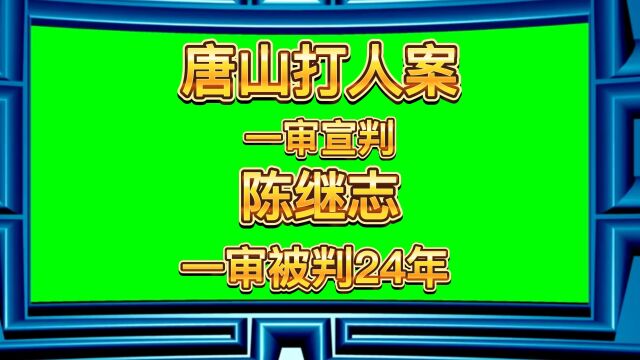 唐山打人案一审宣判:陈继志一审被判24年