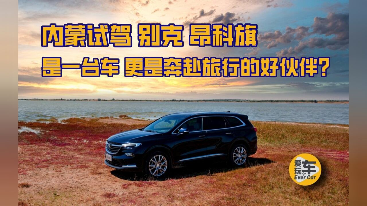 内蒙试驾 别克 昂科旗:是一台好车 更是旅途中的好伙伴