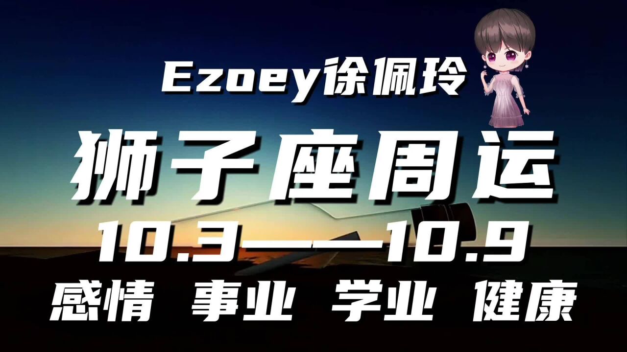 狮子座周运10月3日—10月9日星座播报|Ezoey徐佩玲一周星座运势