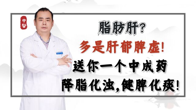 脂肪肝?多是肝郁脾虚!送你一个中成药,降脂化浊,健脾化痰!