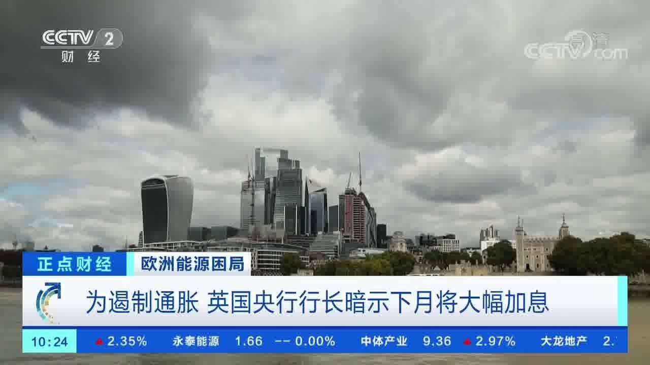 欧洲能源困局 为遏制通胀 英国央行行长暗示下月将大幅加息