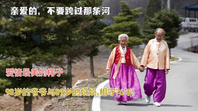 相守76年,爱情真正的样子!《亲爱的,不要跨过那条江》完整版