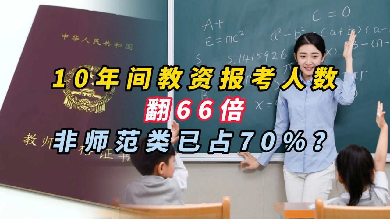 10年间教资报考人数翻66倍,非师范类已占70%?