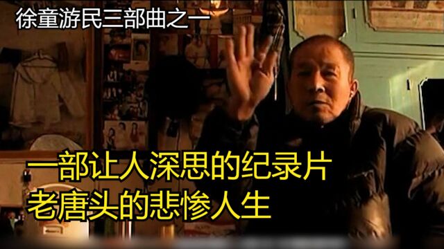 徐童游民三部曲的纪录片,每部都发人深思,老唐头悲惨的人生