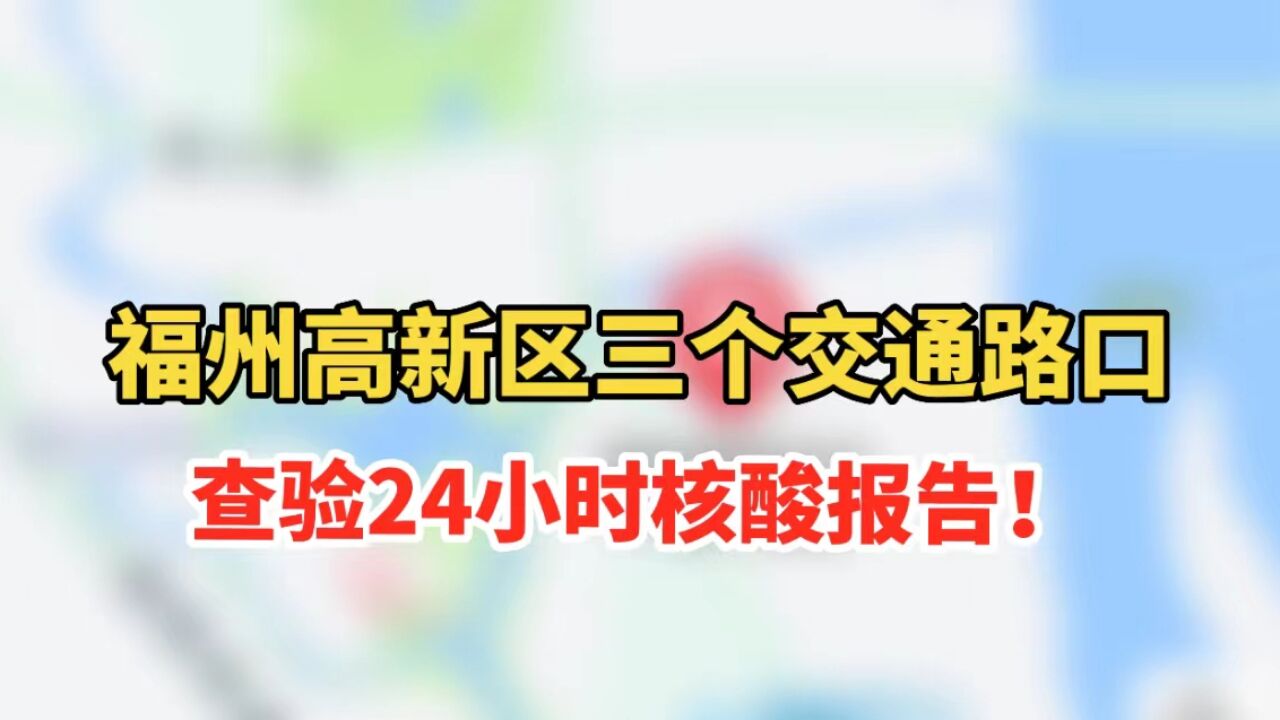 重要通告!福州高新区三个交通路口查验24小时核酸报告!