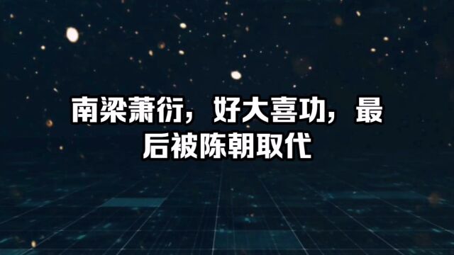 南梁萧衍,好大喜功,最后被陈朝取代