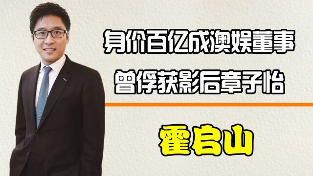 霍启山身价百亿却至今单身,曾俘获影后章子怡,如今成澳娱董事