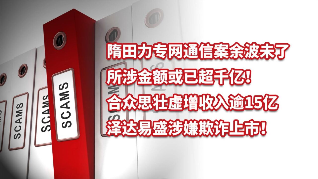 又见隋田力!专网通信案所涉或已超千亿!合众思壮虚增收入逾15亿