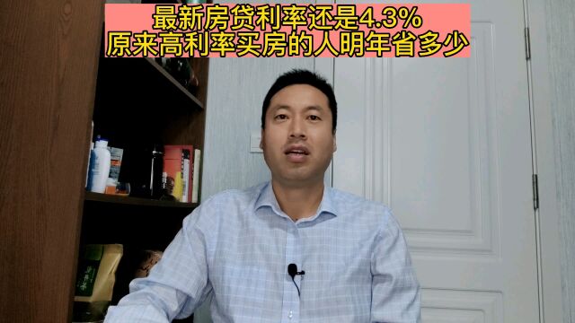 最新房贷利率还是4.3%,原来高利率买房的人明年省多少?