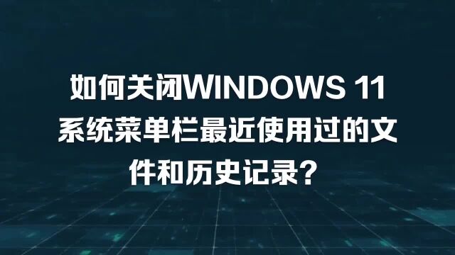 如何关闭WINDOWS 11系统菜单栏最近使用过的文件和历史记录?