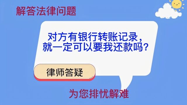 对方有银行转账记录,就一定可以要我还款吗?