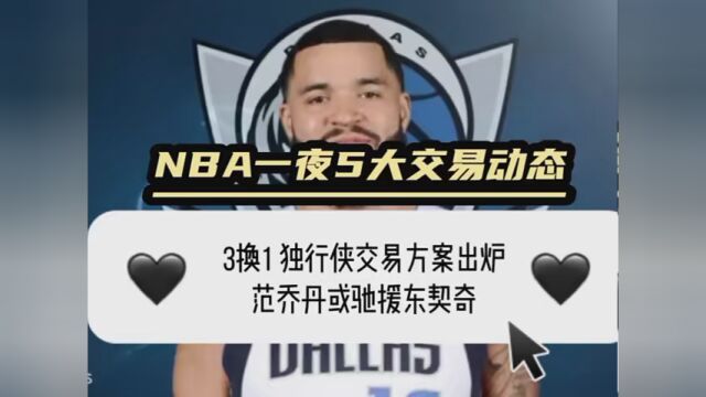 NBA一夜四大交易动态:3换1 独行侠交易方案,范乔丹或驰援东契奇