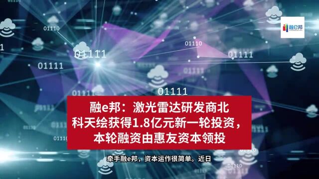 融e邦:激光雷达研发商北科天绘获得1.8亿元新一轮投资,本轮融资由惠友资本领投