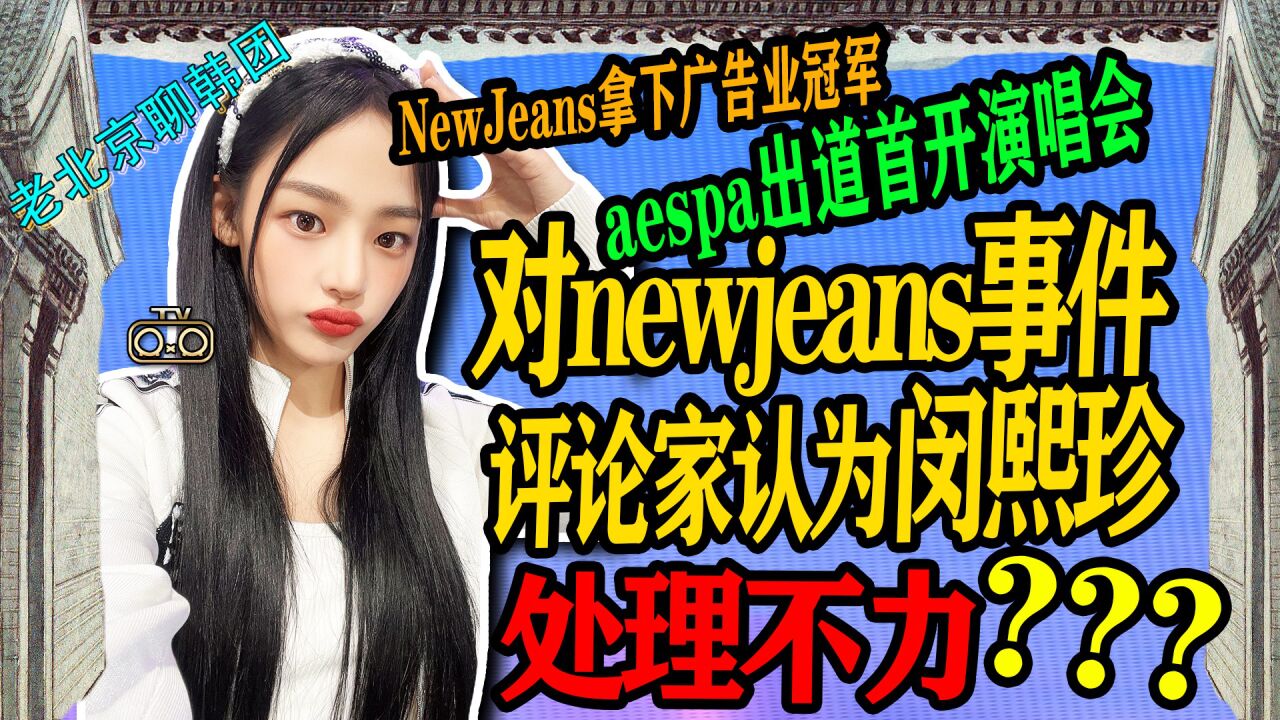 N.424 评论家认为闵熙珍对newjeans事件应对不力↑aespa出道首次演唱会【老北京聊韩团】