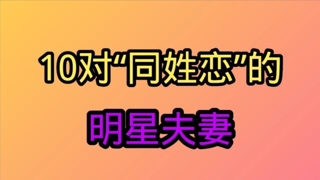 10对“同姓恋”明星夫妻,相爱甜如蜜不易,他们一定是特别的缘分