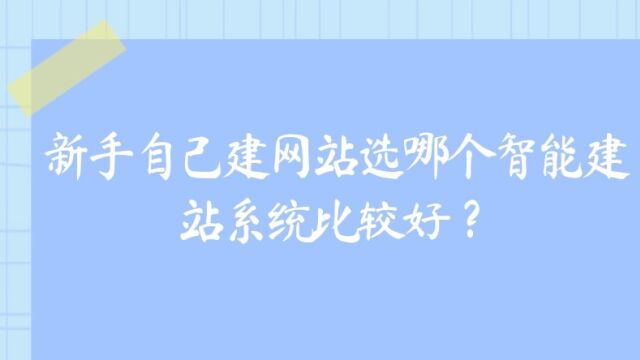 新手自己建网站选哪个智能建站系统比较好?