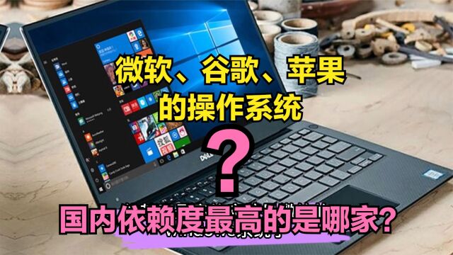 对于微软、谷歌、苹果的操作系统,国内依赖度最高的是哪家?