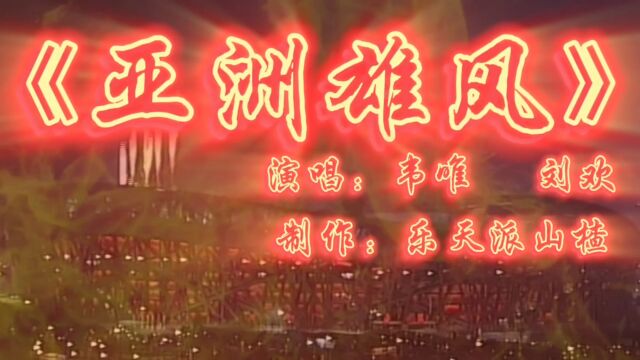 《亚洲雄风》演唱:韦唯 刘欢 制作:乐天派山楂