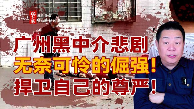 说事论点:广州黑中介悲剧,无奈又可怜的倔强!捍卫自己的尊严!