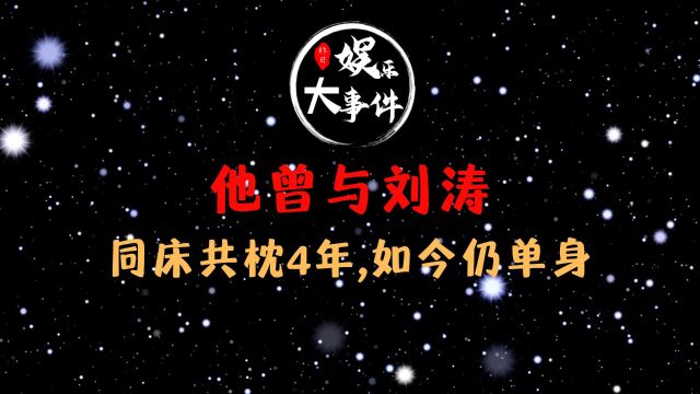 他曾与刘涛同床共枕4年,分手后如今仍单身