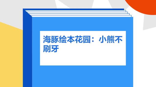 带你了解《海豚绘本花园:小熊不刷牙》