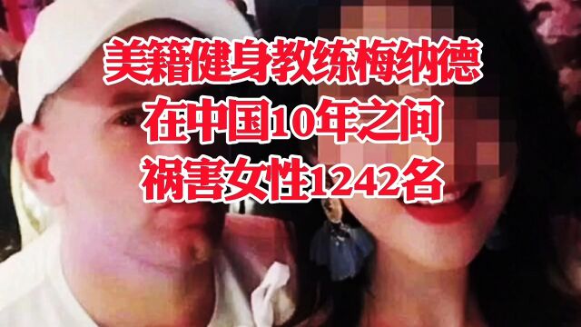 美籍健身教练梅纳德在中国10年之间祸害女性1242名.