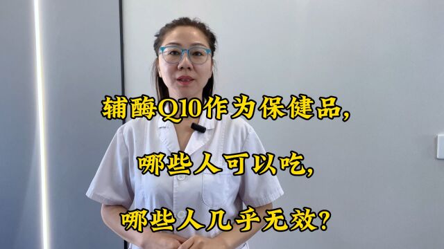 辅酶Q10作为保健品,哪些人可以吃,哪些人几乎无效?