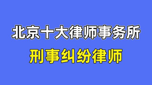 北京十大律师事务所排名刑事纠纷律师