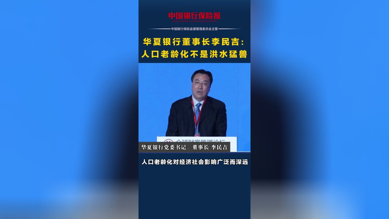 华夏银行董事长李民吉:人口老龄化不是洪水猛兽,对壮大银发经济、发展养老金融有正向效应