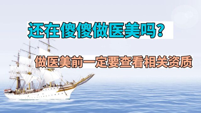 还在傻傻做医美吗?做医美前一定要查看相关资质