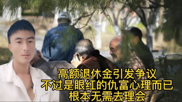 高额退休金引发争议,不过是眼红的仇富心理而已,根本无需去理会