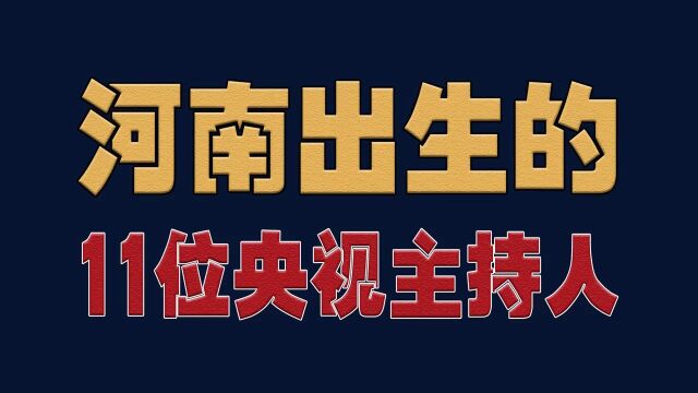 河南出生的11位央视,个个实力不凡,皆被观众喜爱