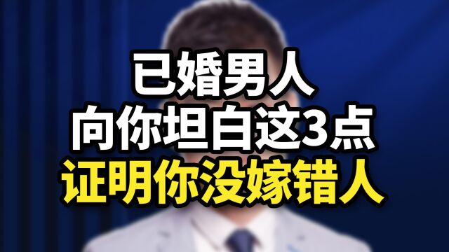 心理学家:已婚男人向你摊牌这3点,证明你没嫁错人!