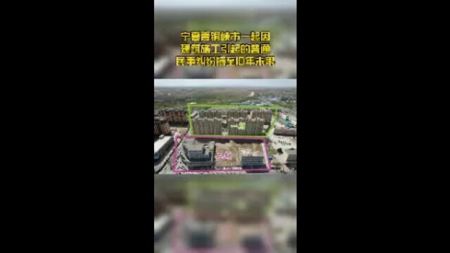 宁夏青铜峡市一起因建筑施工引起的普通民事纠纷拖至10年未果