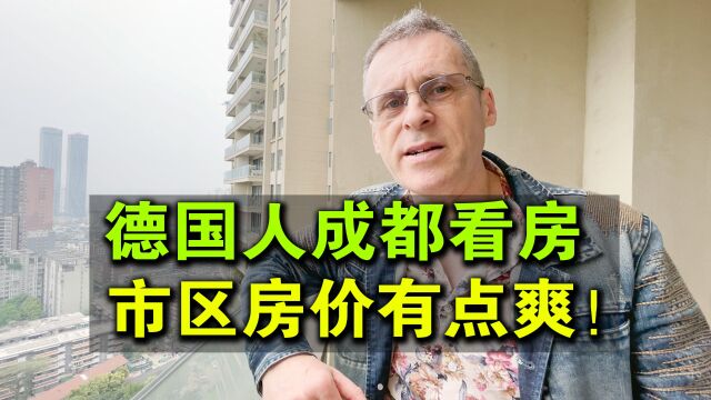 【德国人想在中国买房】成都市中心,房价竟然这么香?!