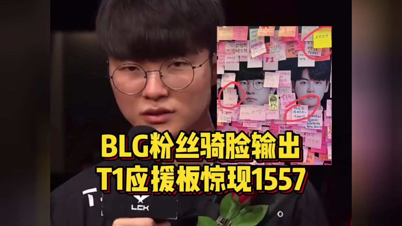 BLG粉丝骑脸输出,T1应援板惊现1557!Faker回应想与队友一起夺冠