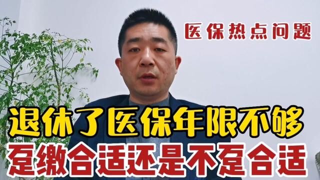 退休了医保年限不够,趸缴合适还是交城乡居民医保合适?#医保 #职工医保 #医保退休