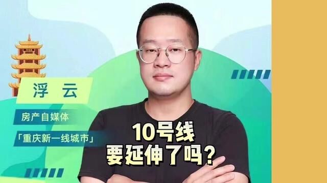 重庆10号线要延伸了吗?#重庆 #轻轨 #楼市 #房产