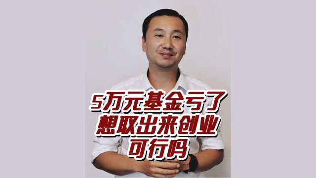 5万元基金亏损,取出来创业可行吗?