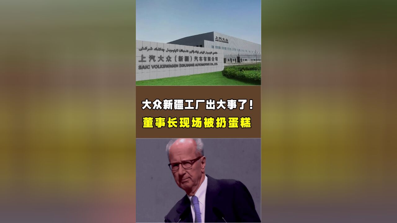 大众新疆工厂出大事了!董事长现场被扔蛋糕